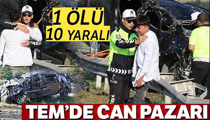 TEM'de can pazarı: 1 ölü, 10 yaralı