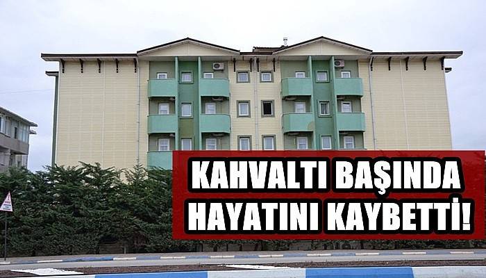 Kahvaltı Başında Hayatını Kaybetti!