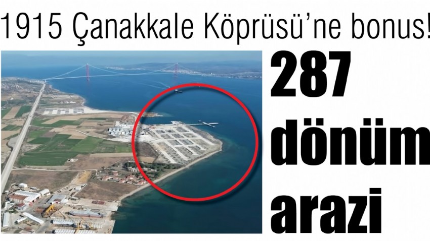 1915 Çanakkale Köprüsü’ne bonus! 287 dönüm arazi