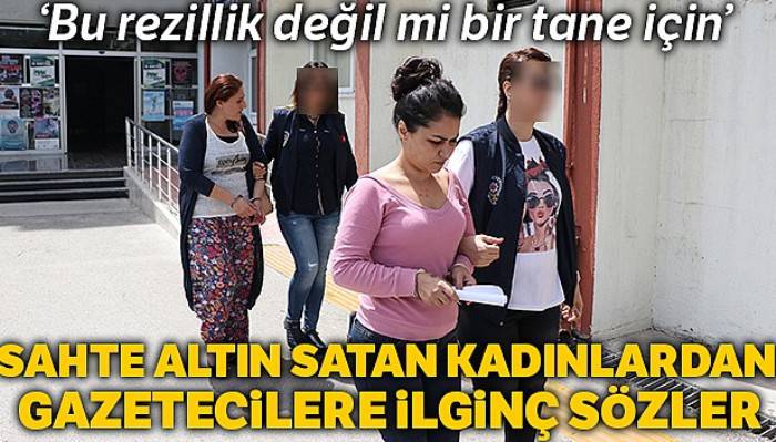 Kuyumcuya sahte altın satan kadınlardan ilginç çıkış