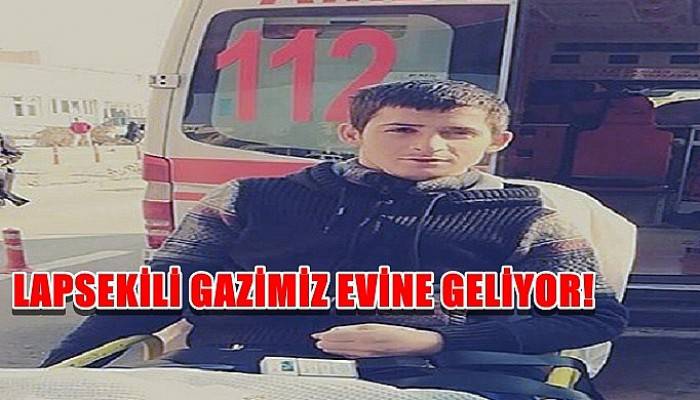 Lapsekili Gazimiz Evine Geliyor!