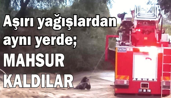 Aşırı yağışlardan aynı yerde 'MAHSUR KALDILAR'