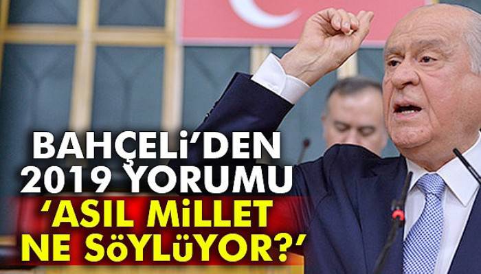 MHP Genel Başkanı Devlet Bahçeli: Asıl millet ne söylüyor buna bakılsın