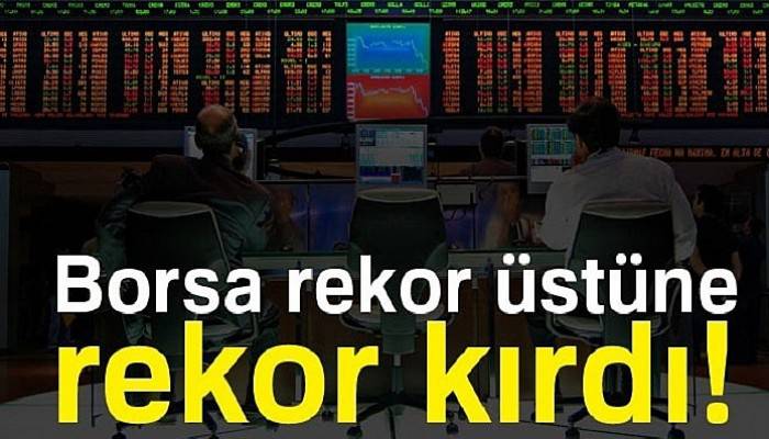  Borsa rekor üstüne rekor kırdı