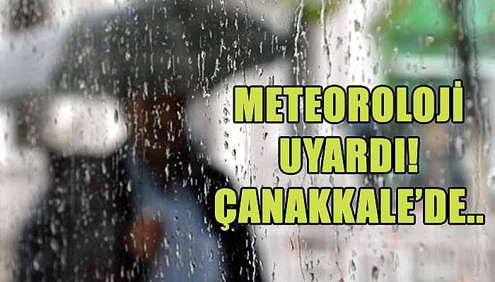 Meteoroloji uyardı! Çanakkale'de..