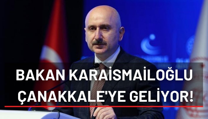 Bakan  Karaismailoğlu  Çanakkale’ye geliyor