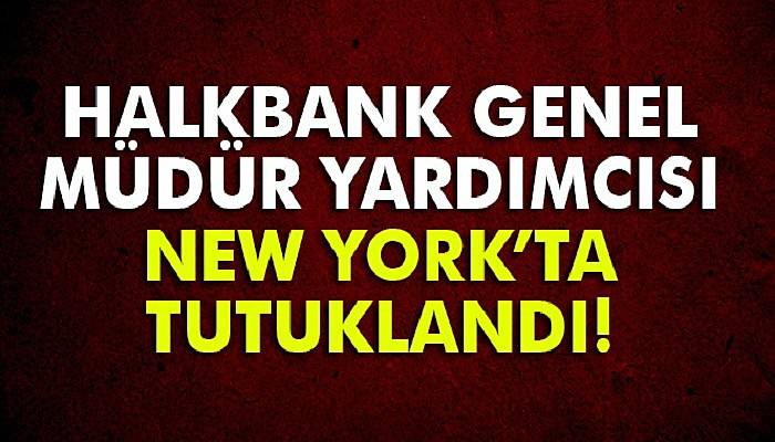  Halkbank Genel Müdür Yardımcısı Atilla New York'ta tutuklandı