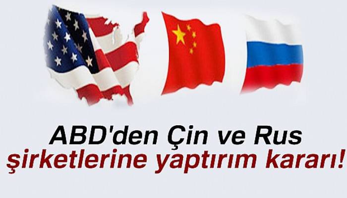 ABD'den Çin ve Rus şirketlerine yaptırım kararı