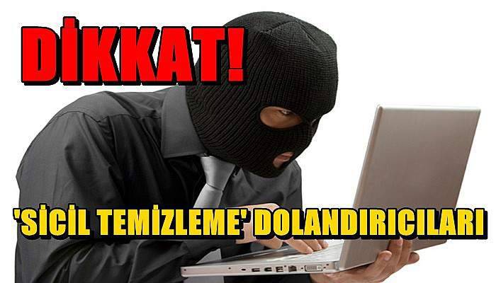 Dikkat! Sicil Temizleme Dolandırıcıları