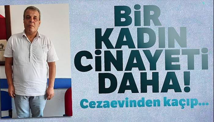 Cezaevinden kaçarak eşini öldürdü