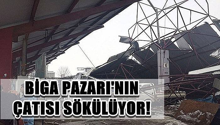 Biga Pazarı'nın Çatısı Sökülüyor!