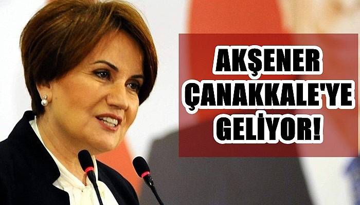 Akşener Çanakkale'ye Geliyor!