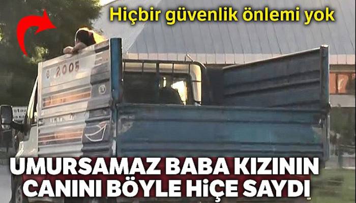 Umursamaz baba kızının canını hiçe saydı