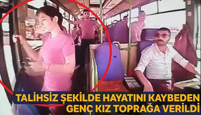 Hareket halindeki otobüsten düşerek ölen genç kız toprağa verildi