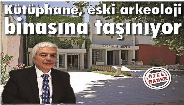 Kütüphane, eski arkeoloji binasına taşınıyor