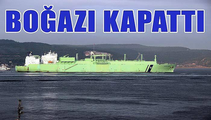 Doğalgaz tankeri boğazı kapattı