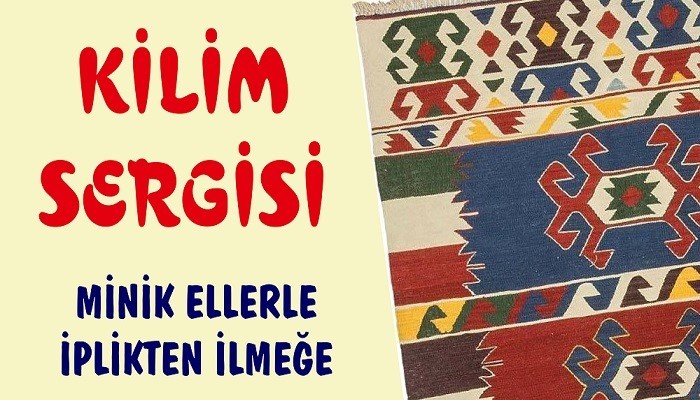 KİLİM SERGİSİ AÇILIYOR