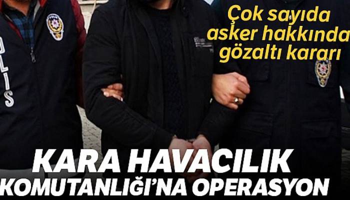 Kara Havacılık Komutanlığı'na FETÖ operasyonu: 34 gözaltı