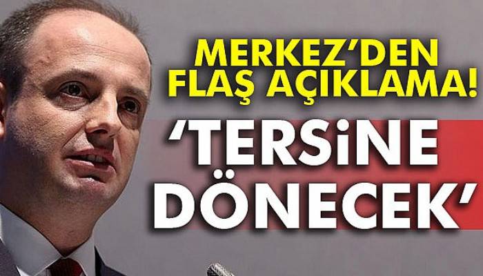 Merkez'dan flaş açıklamalar