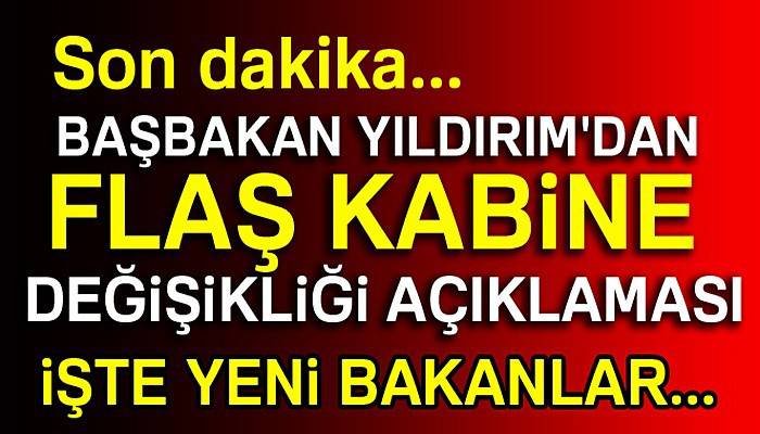 Başbakan Yıldırım'dan flaş kabine değişikliği açıklaması