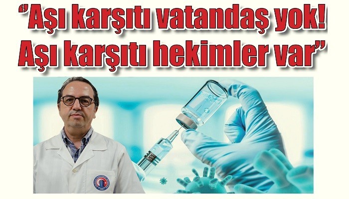 'Türkiye’de aşı karşıtı vatandaş yok! aşı karşıtı hekimler var'