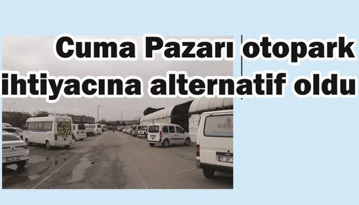 Cuma Pazarı otopark ihtiyacına alternatif oldu