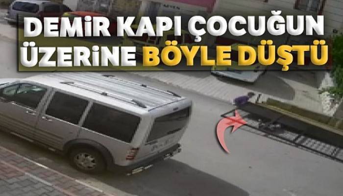 Demir kapı çocuğun üzerine böyle düştü