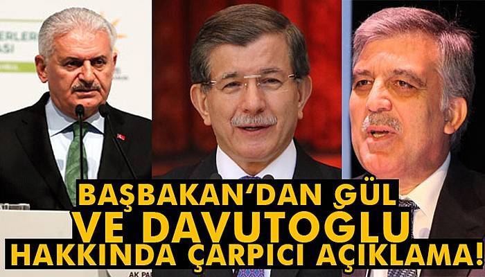 Başbakan Yıldırım'dan Abdullah Gül ve Davutoğlu yorumu