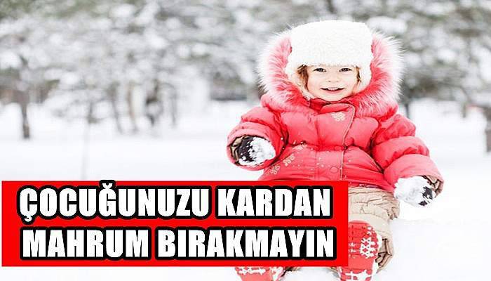  Çocuğunuzu Kardan Mahrum Bırakmayın!