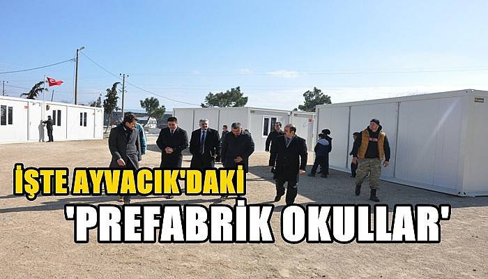 İşte Ayvacık'daki Prefabrik Okullar