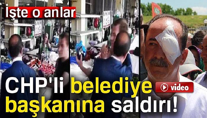  CHP'li belediye başkanına yumruklu saldırı