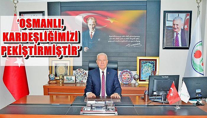 ‘Osmanlı, kardeşliğimizi pekiştirmiştir’