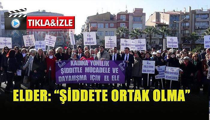 ELDER 'Şiddete Ortak Olma' dedi