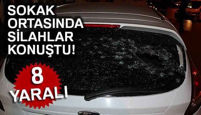 Sokak ortasında silahlı saldırı: 8 yaralı