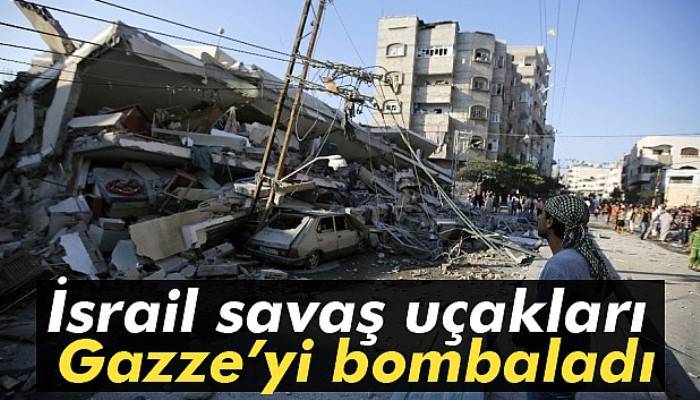  İsrail savaş uçakları Gazze’yi bombaladı