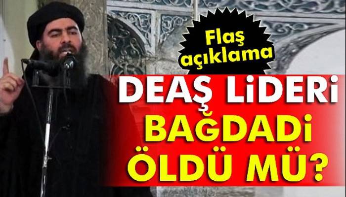  DEAŞ lideri Bağdadi öldü mü?