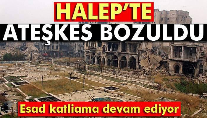  Halep’te ateşkes bozuldu! Halep'te son durum ne?