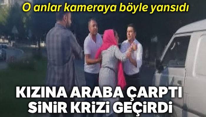 Kızına araba çarpan anne sinir krizi geçirdi