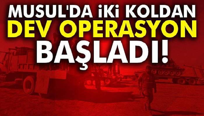  Musul'da iki koldan dev operasyon başladı