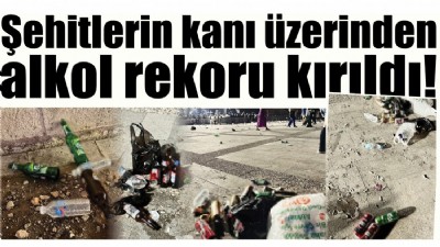 Şehitlerin kanı üzerinden alkol rekoru kırıldı!