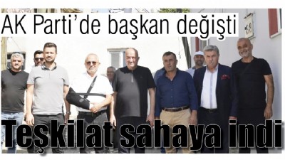 AK Parti’de başkan değişti, teşkilat sahaya indi