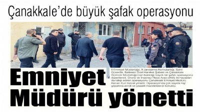 Çanakkale’de büyük şafak operasyonu, Emniyet Müdürü yönetti