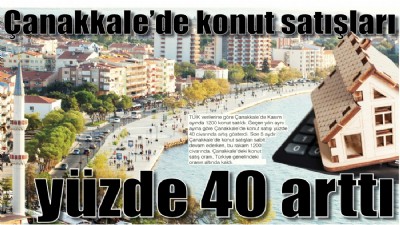 Çanakkale’de konut satışları yüzde 40 arttı