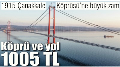 1915 Çanakkale Köprüsü’ne büyük zam; Köprü ve yol 1005 TL