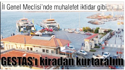 İl Genel Meclisi’nde muhalefet iktidar gibi, GESTAŞ’ı kiradan kurtaralım