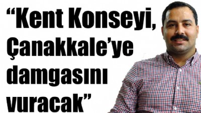 “Kent Konseyi, Çanakkale’ye damgasını vuracak”