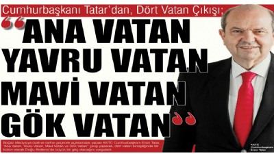 Cumhurbaşkanı Tatar’dan,  Dört Vatan Çıkışı; “ANA VATAN, YAVRU VATAN, MAVİ VATAN, GÖK VATAN”