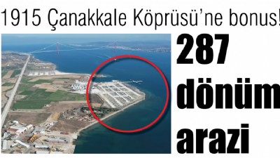 1915 Çanakkale Köprüsü’ne bonus! 287 dönüm arazi